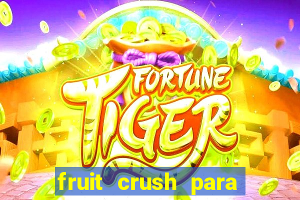 fruit crush para ganhar dinheiro