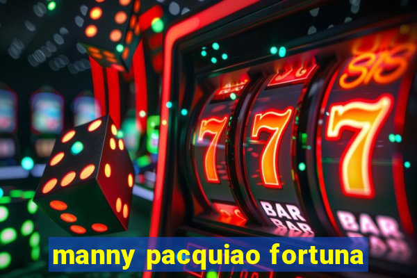 manny pacquiao fortuna