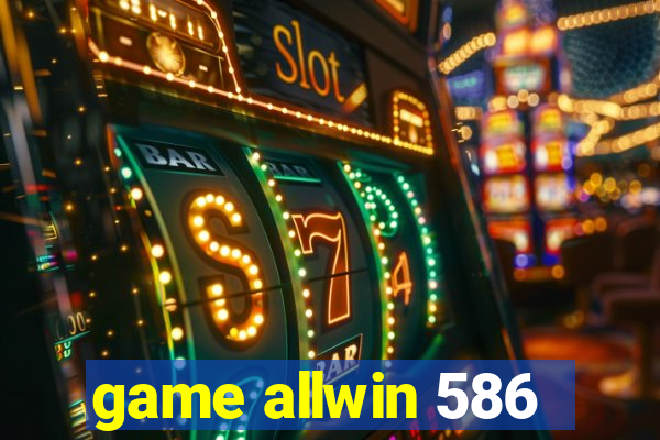 game allwin 586