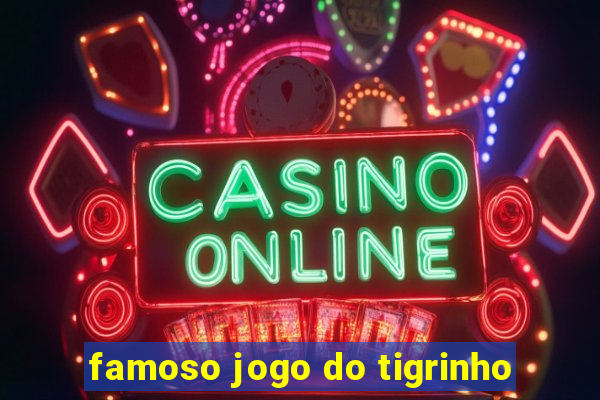 famoso jogo do tigrinho