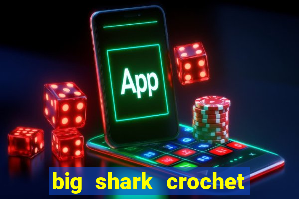 big shark crochet pattern free