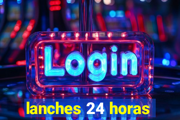 lanches 24 horas