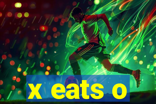 x eats o