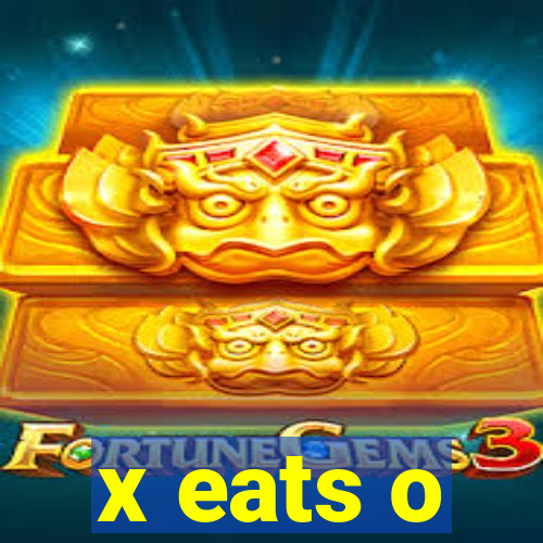 x eats o