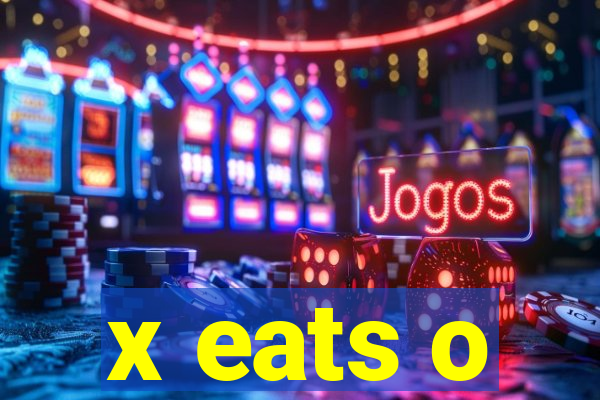 x eats o