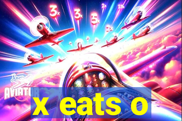 x eats o