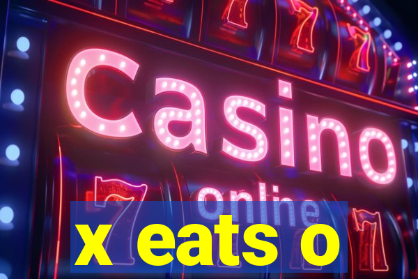 x eats o