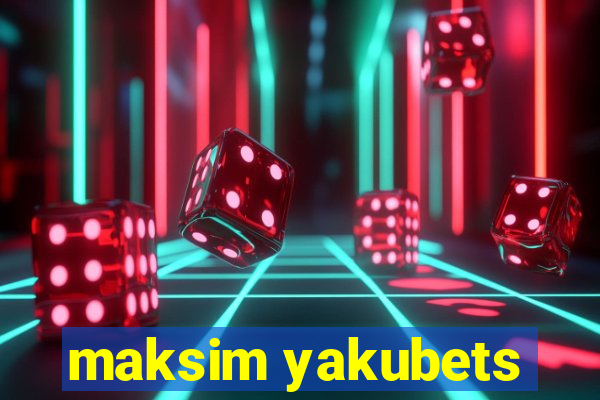 maksim yakubets