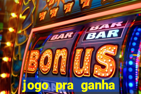 jogo pra ganha dinheiro de verdade