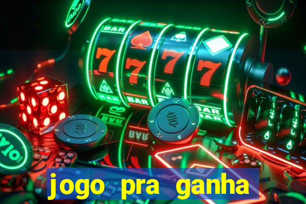 jogo pra ganha dinheiro de verdade