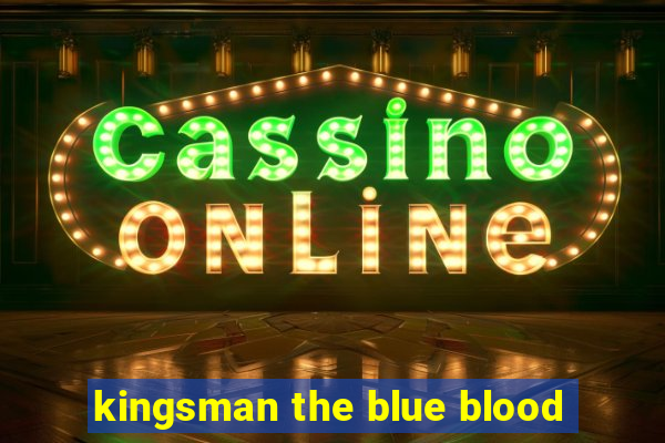 kingsman the blue blood