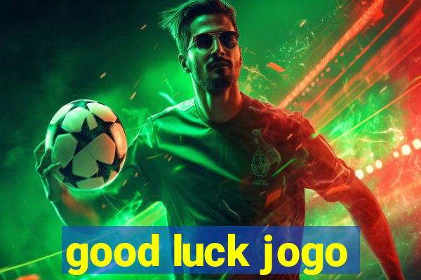 good luck jogo