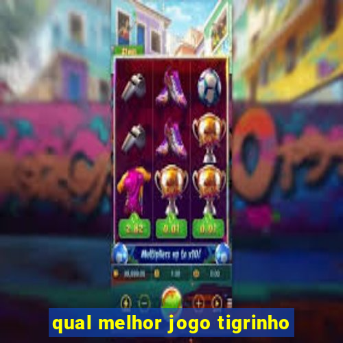 qual melhor jogo tigrinho