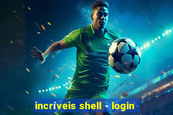 incríveis shell - login