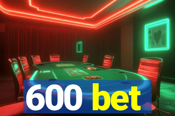 600 bet