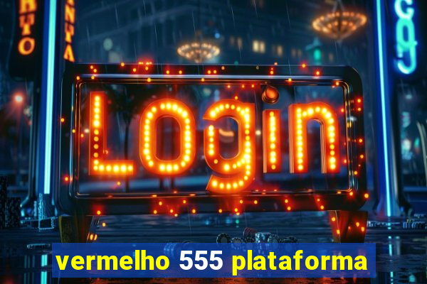 vermelho 555 plataforma