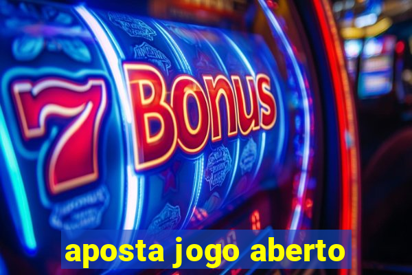 aposta jogo aberto