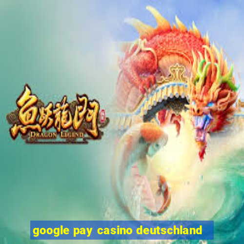 google pay casino deutschland