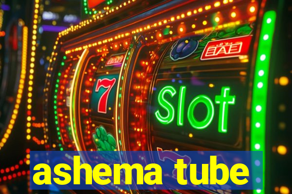 ashema tube