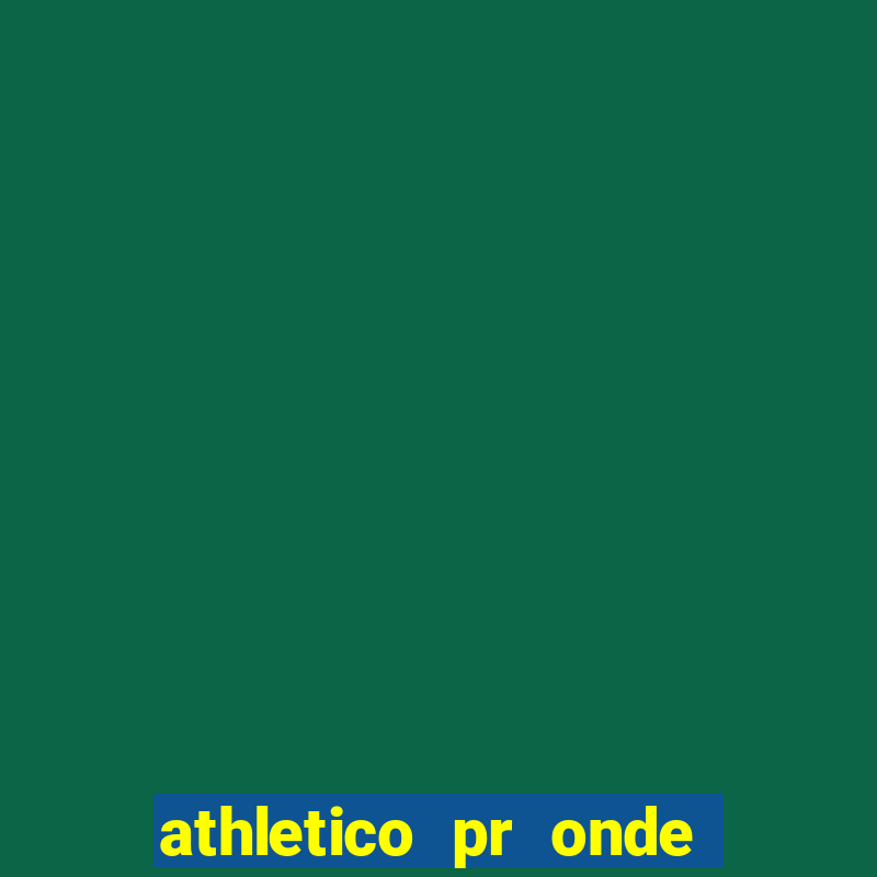 athletico pr onde assistir hoje