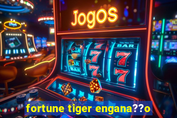 fortune tiger engana??o