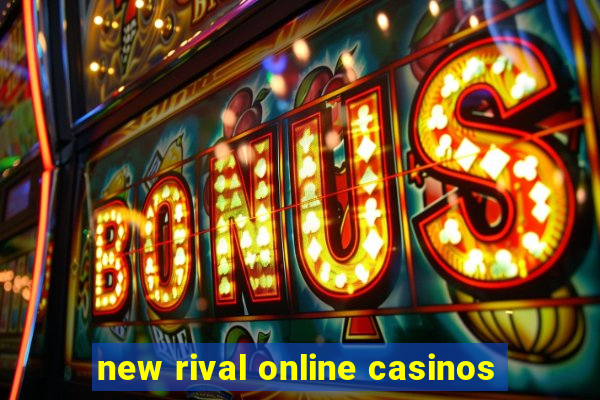 new rival online casinos