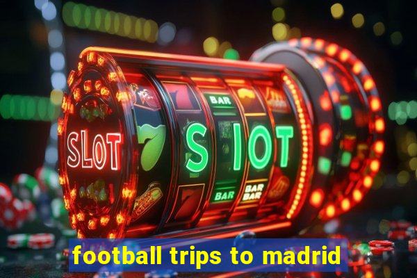 football trips to madrid