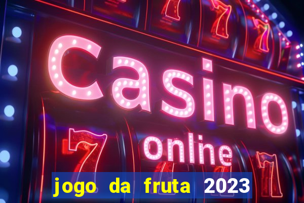 jogo da fruta 2023 paga mesmo