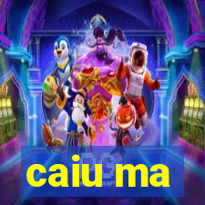 caiu ma