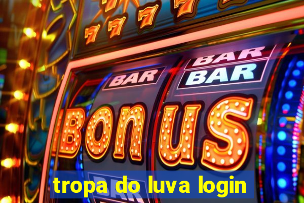 tropa do luva login