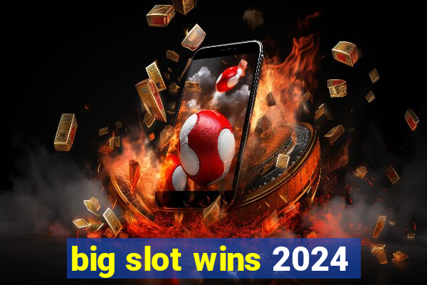 big slot wins 2024