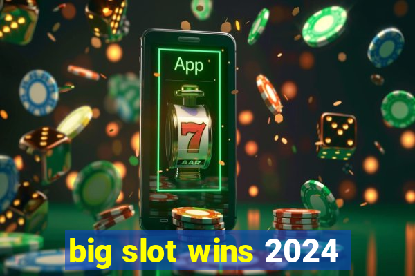 big slot wins 2024