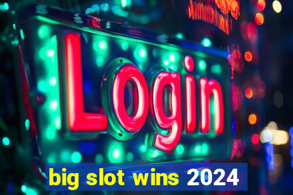 big slot wins 2024