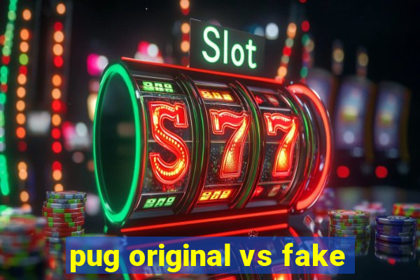 pug original vs fake