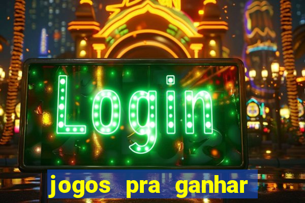 jogos pra ganhar dinheiro de verdade