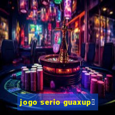 jogo serio guaxup茅