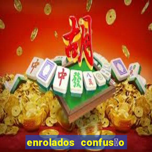 enrolados confus茫o em dobro