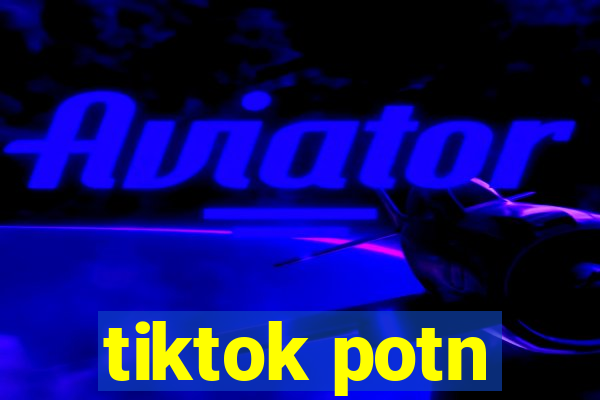 tiktok potn