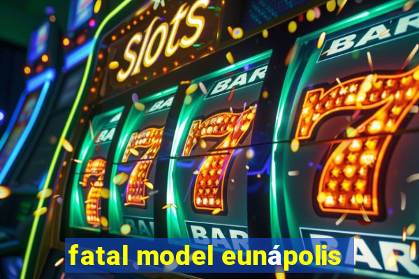 fatal model eunápolis