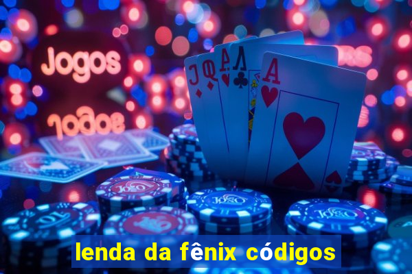 lenda da fênix códigos