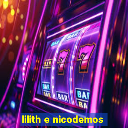 lilith e nicodemos