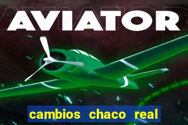 cambios chaco real x guarani