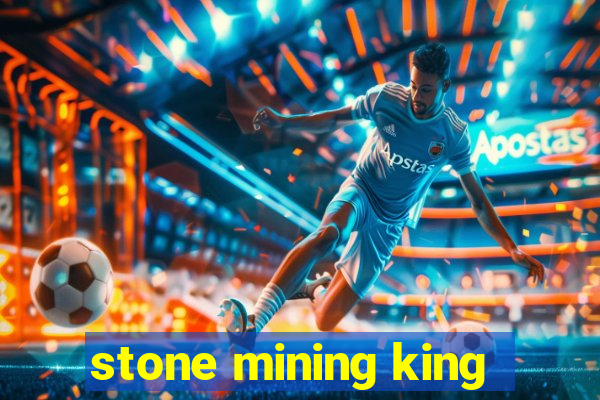 stone mining king