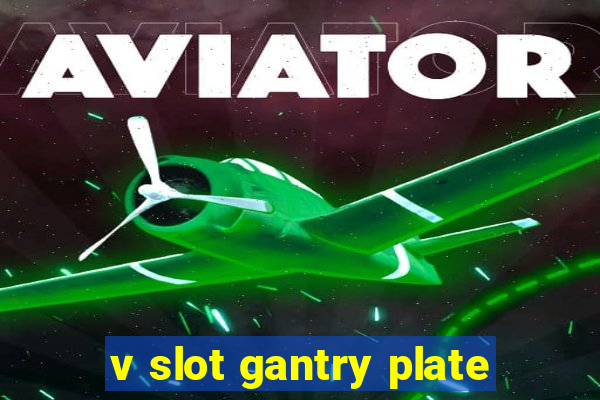 v slot gantry plate