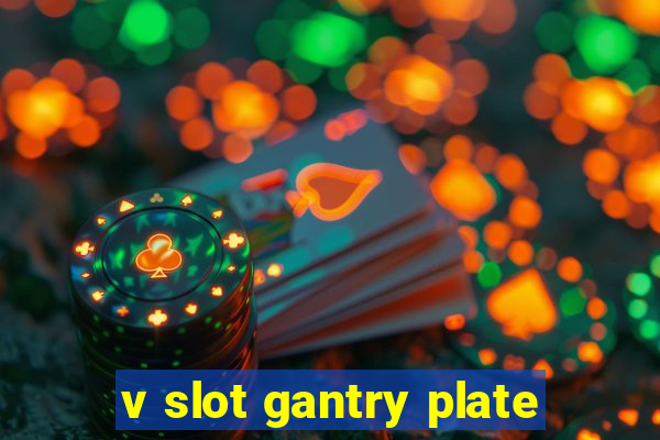 v slot gantry plate