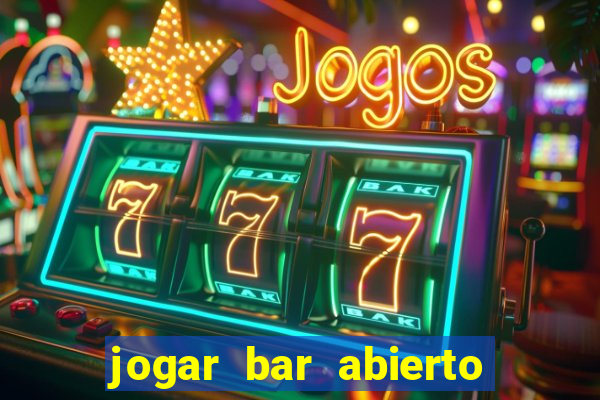 jogar bar abierto online gratis