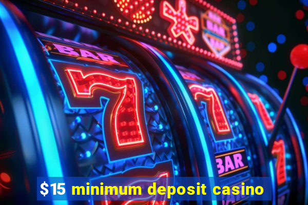 $15 minimum deposit casino