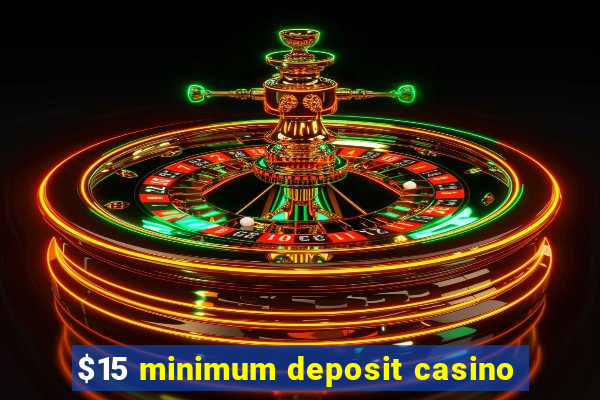 $15 minimum deposit casino