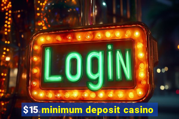 $15 minimum deposit casino