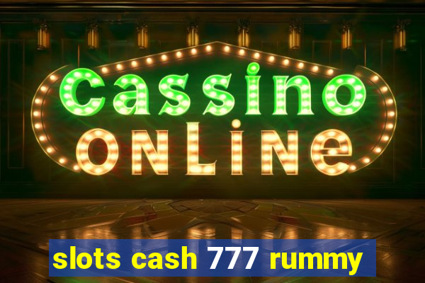 slots cash 777 rummy